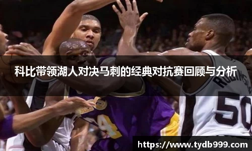 科比带领湖人对决马刺的经典对抗赛回顾与分析
